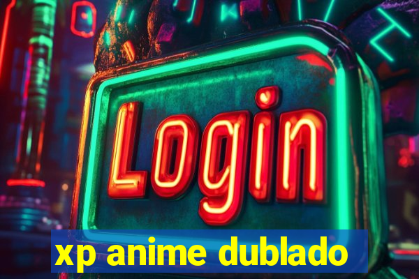 xp anime dublado